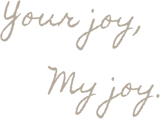 your joy, my joy.